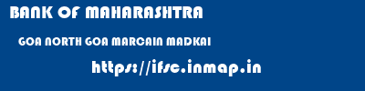 BANK OF MAHARASHTRA  GOA NORTH GOA MARCAIN MADKAI  ifsc code
